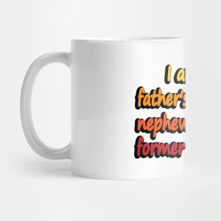 I am your father's, brother's, nephew's, cousin's, former roommate Mug